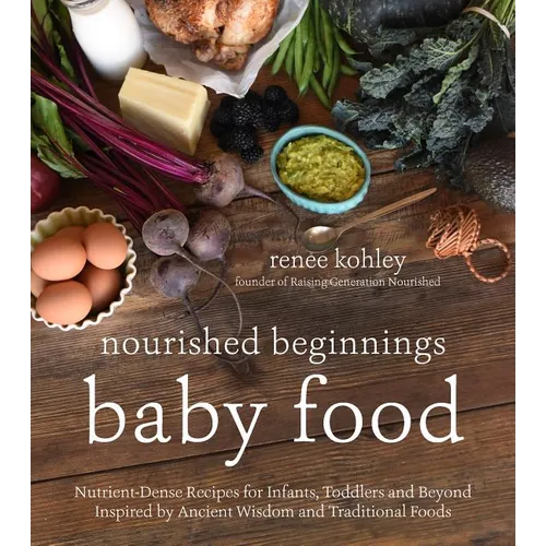 Nourished Beginnings Baby Food: Nutrient-Dense Recipes for Infants, Toddlers and Beyond Inspired by Ancient Wisdom and Traditional Foods - Paperback 1